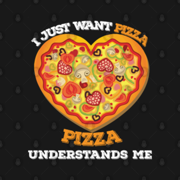 i just want pizza pizza understands me t shirt