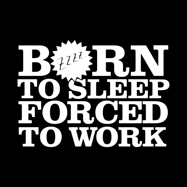 Born To Sleep Forced To Work by Ramateeshop