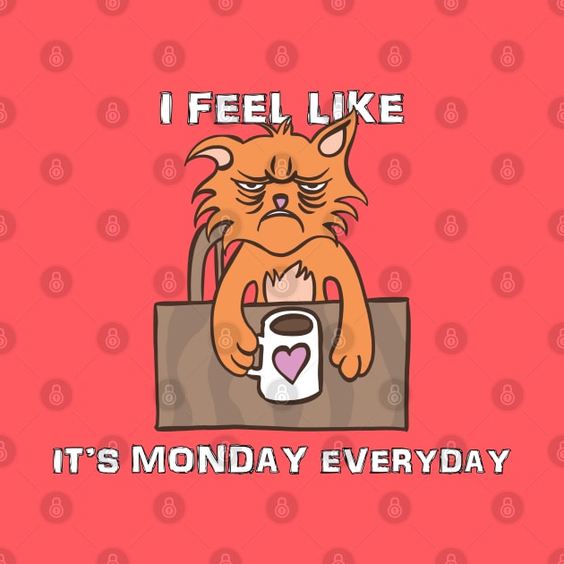 I Feel Like it's Monday Everyday by Delicious Design