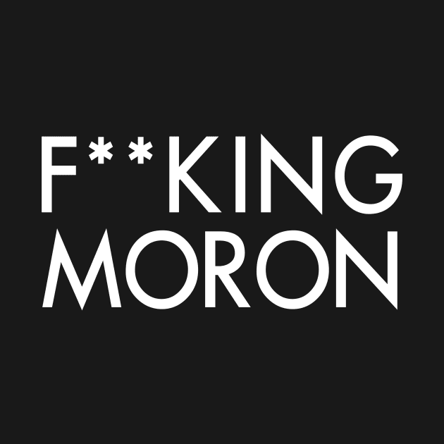 F**CKING MORON by allovervintage