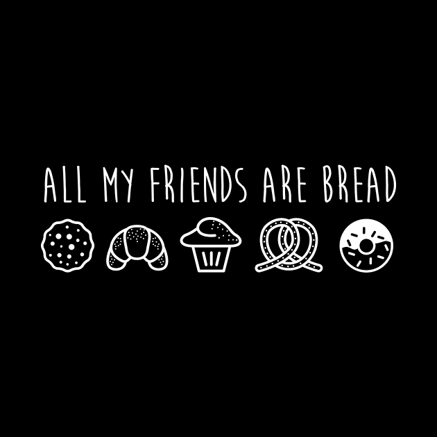 All My Friends Are Bread by tshirtguild