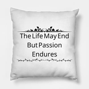 Your Life May End, But Passion Endures Pillow