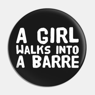 A girl walks into a barre Pin