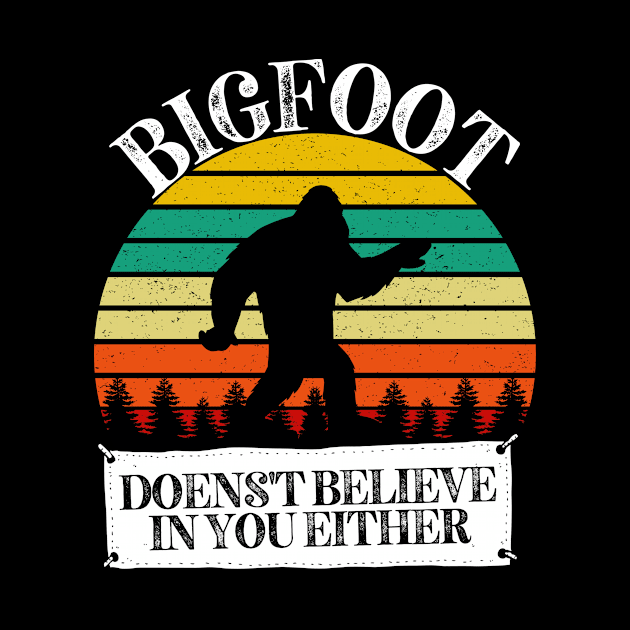 Bigfoot Doesn't Believe in you Either by Happy as I travel