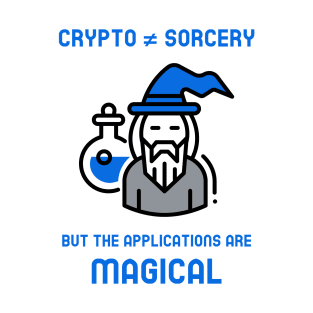 Crypto is not sorcery but the applications are magical (blue) T-Shirt