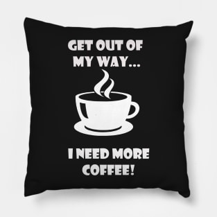 GET OUT OF MY WAY I NEED MORE COFFEE (2) Pillow