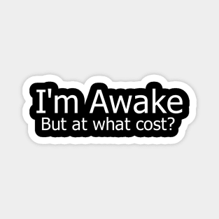 I'm Awake, but at what cost? Magnet