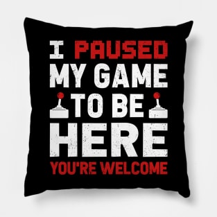 I Paused My Game To Be Here Pillow