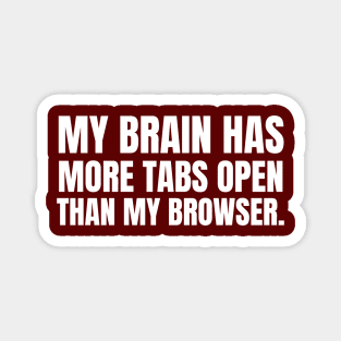 MY BRAIN HAS MORE TABS OPEN THAN MY BROWSER Magnet