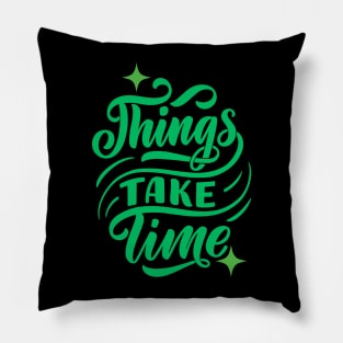 Things Take Time Pillow