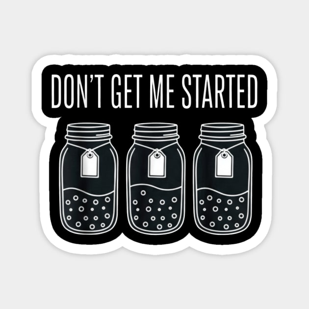 Don't Get Me Started Jars Funny Sarcastic Magnet by ArtistTee ⭐⭐⭐⭐⭐
