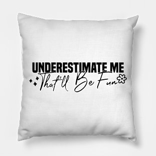 Underestimate Me That'll Be Fun Pillow