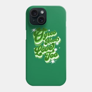 Ogres need love too Phone Case