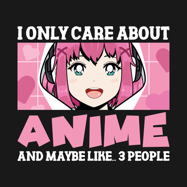 Anime Girl I Only Care About Anime And Maybe Like 3 People by printee