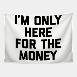 i'm only here for the money Tapestry