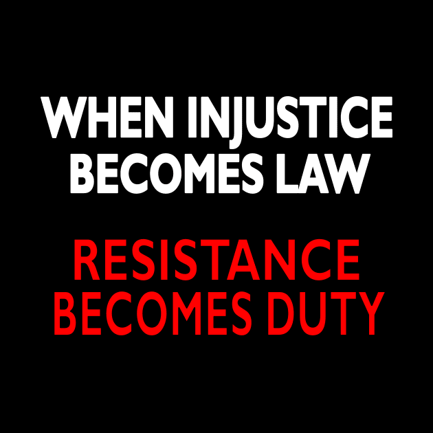 When Injustice becomes law Resistance becomes duty by pickledpossums