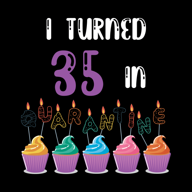 I Turned 35 In Quarantine funny idea birthday t-shirt by fatoajmii