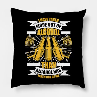 I have taken more out of alcohol than alcohol has taken out of me T Shirt For Women Men Pillow