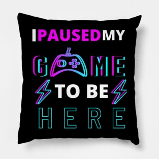 I paused my game to be here Pillow