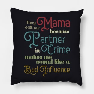 They Call Me Mama Because Partner In Crime Makes Me Sound Like A Bad Influence Mama Pillow