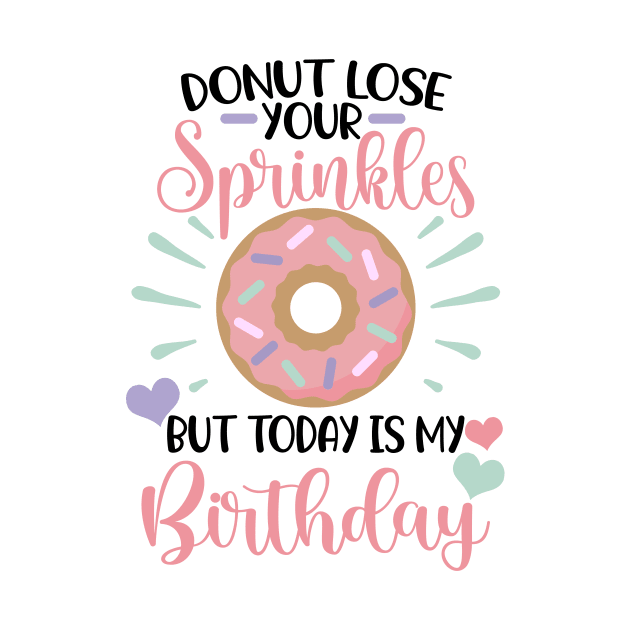 Donut lose your sprinkles todays my birthday by Karley’s Custom Creations