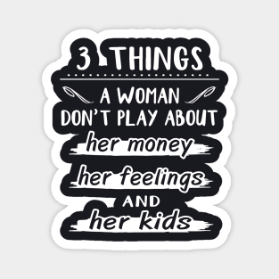 Three Things A Woman Dont Play About Her Money Her Feelings And Her Kids Wife Magnet