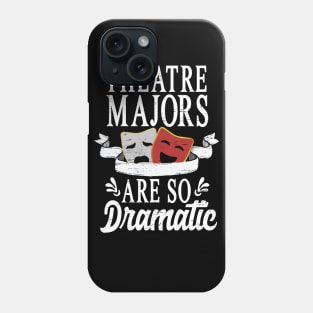 Theatre Majors Are So Dramatic Phone Case