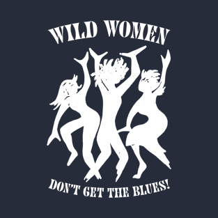 Wild Women Don't Get The Blues T-Shirt