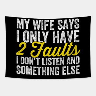 My wife says I only have 2 faults I don't listen and something else Tapestry