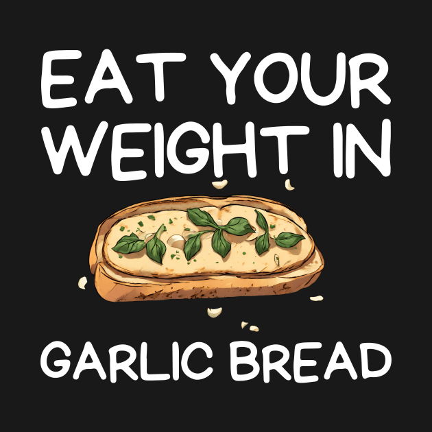 eat your weight in garlic bread, happy lover Garlic Bread by Pikalaolamotor