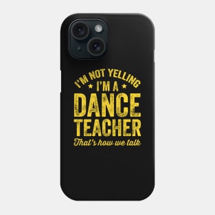 I'm not yelling I'm a dance teacher That's how we talk Phone Case