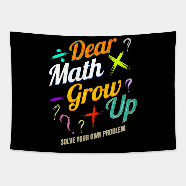 Dear Math, grow up and solve your own problems Tapestry by SinBle