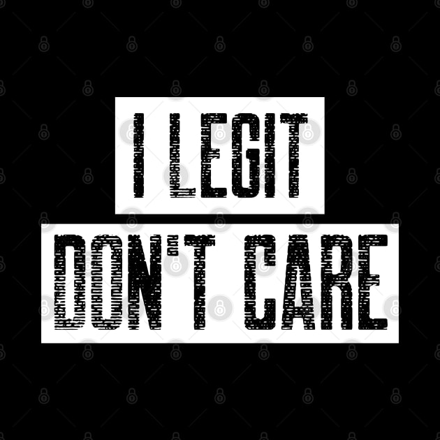 I Legit Don't Care. Funny Don't Care Design. by That Cheeky Tee