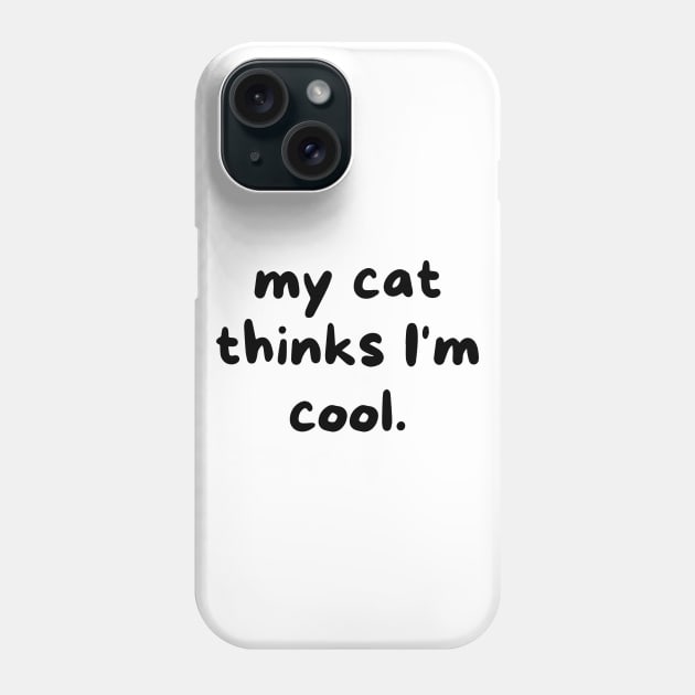 My cat thinks I'm cool Phone Case by Word and Saying