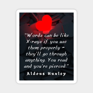 Aldous Leonard Huxley quote on the power of words: “Words can be like X-rays if you use them properly..” Magnet