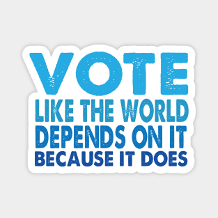 VOTE Like the World Depends On It Magnet