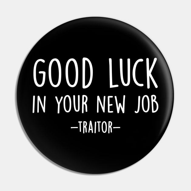 Good Luck in your new job traitor Pin by Horisondesignz