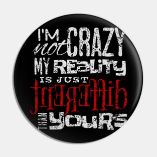 I'm Not Crazy My Reality Is Just Different Than Yours Pin