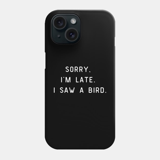 Sorry, I'm Late. I saw a bird. Funny pun, bird lover Phone Case by Project Charlie