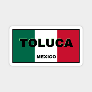 Toluca City in Mexican Flag Colors Magnet