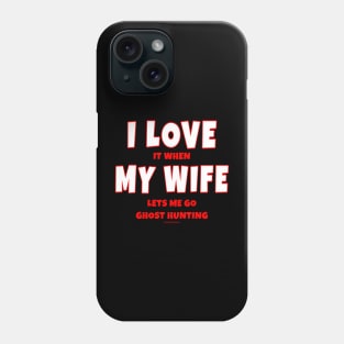 I Love It When My Wife Lets Me Go Ghost Hunting Phone Case