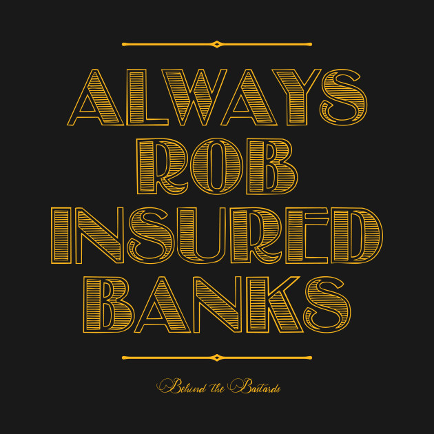 Discover Always Rob Insured Banks - Behind The Bastards - T-Shirt