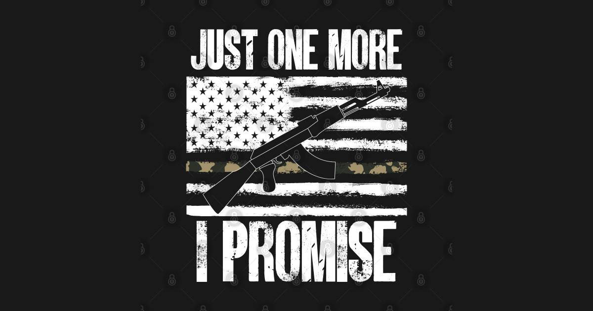 Just One More Gun I Promise AK 47 American Flag Just One More Gun