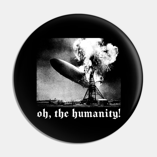 Oh The Humanity! Pin by DankFutura