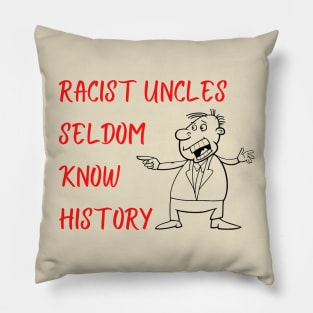 Racist Uncles Seldom Know History Pillow