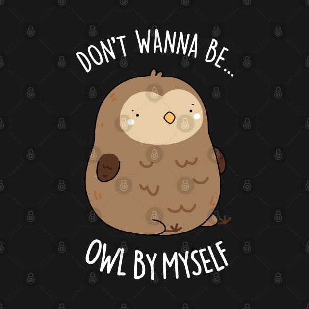 Don't Wanne Be Owl By Myself Cute Owl Pun by punnybone