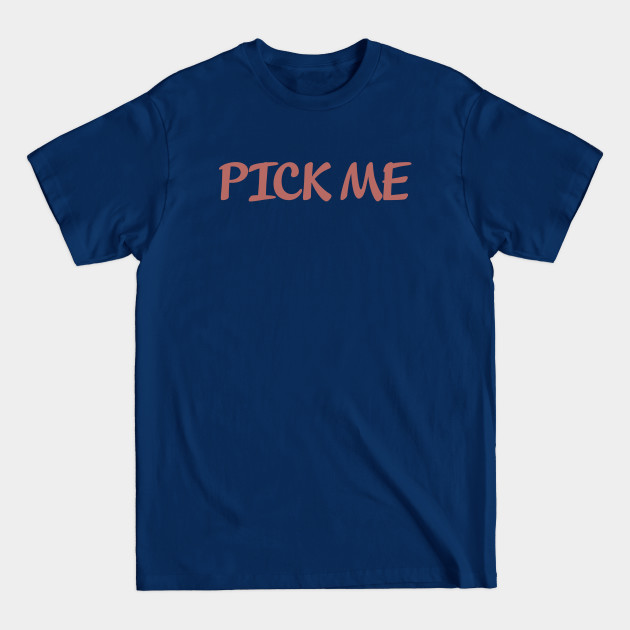 Disover Pick Me - Pick Me - T-Shirt