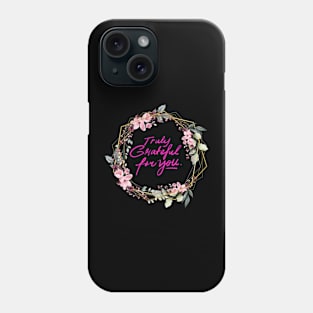 Truly Grateful for You Phone Case