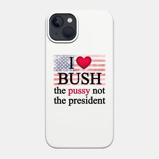 I love bush not the president - I Love Bush - Phone Case