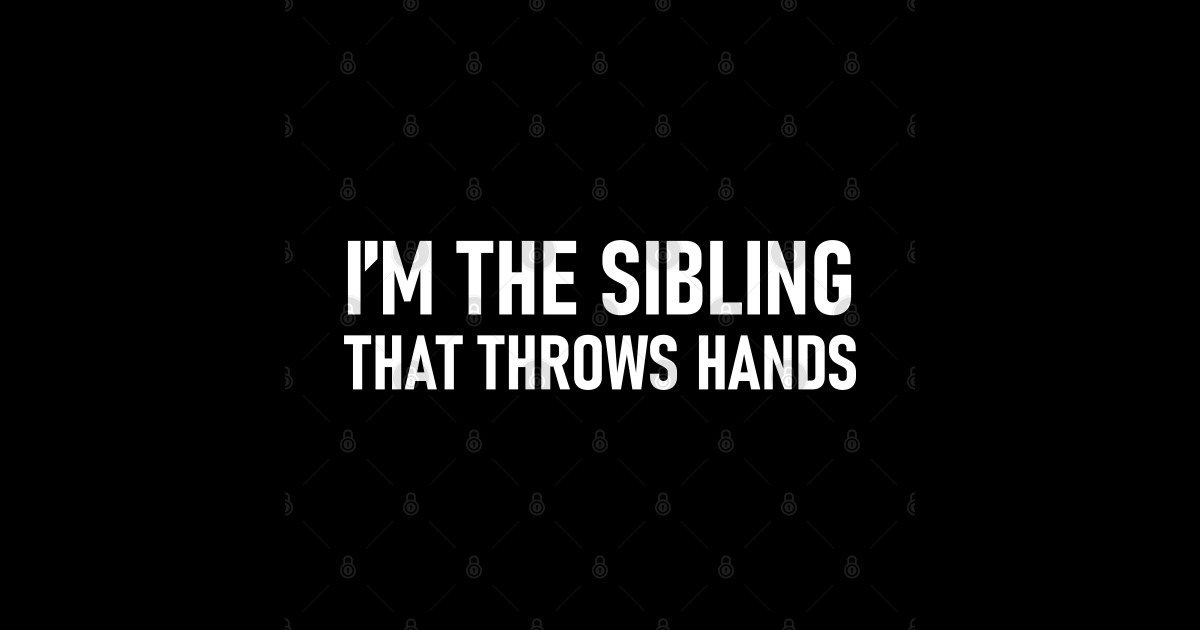 I’m The Sibling That Throws Hands Sibling Love Sticker TeePublic